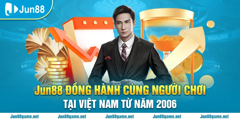 JUN88 đồng hành cùng người chơi tại Việt Nam từ năm 2006