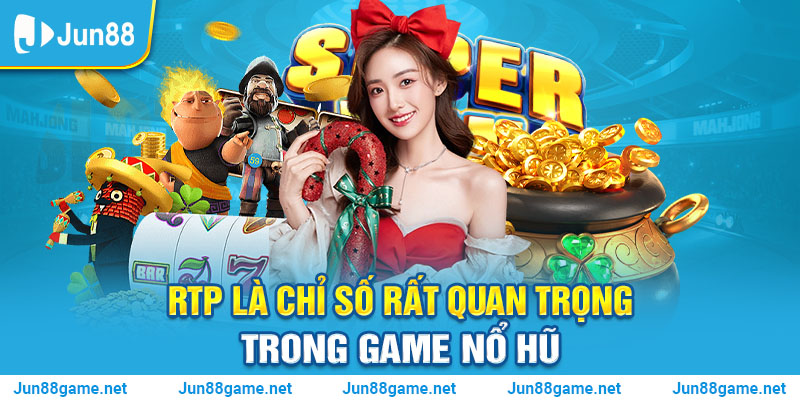 RTP là chỉ số rất quan trọng trong game nổ hũ