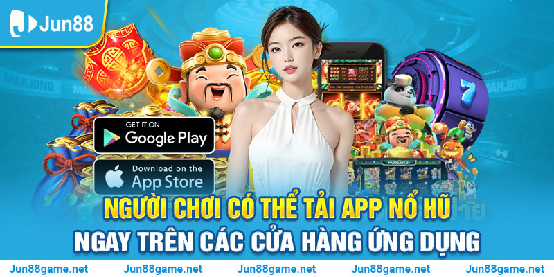 Người chơi có thể tải app nổ hũ ngay trên các cửa hàng ứng dụng