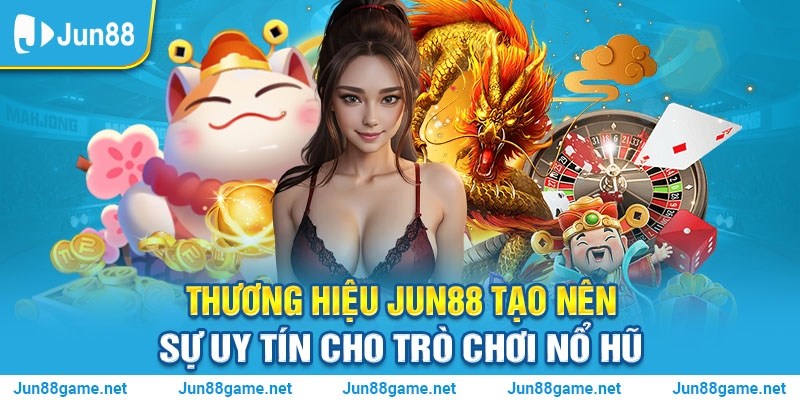 Thương hiệu Jun88 tạo nên sự uy tín cho trò chơi Nổ Hũ