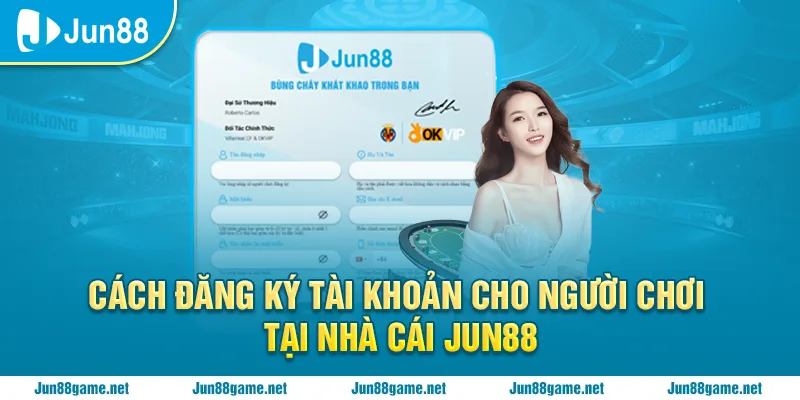 Cách đăng ký tài khoản cho người chơi tại nhà cái Jun88