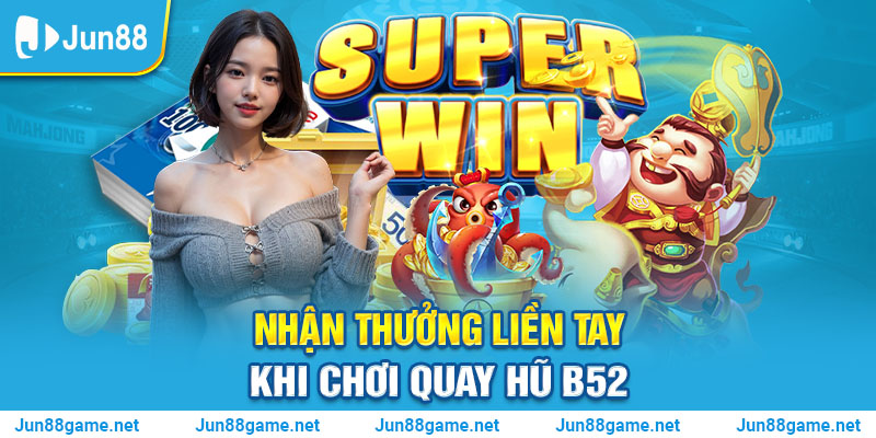 Nhận thưởng liền tay khi chơi quay hũ B52