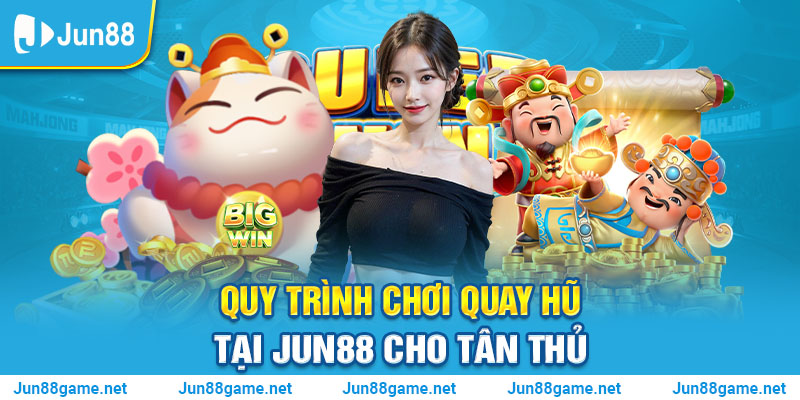 Quy trình chơi quay hũ tại Jun88 cho tân thủ