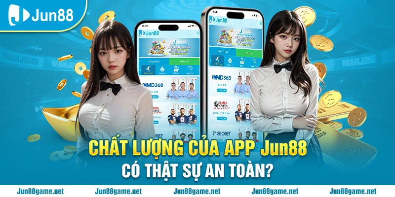 Chất lượng của app Jun88 có thật sự an toàn?
